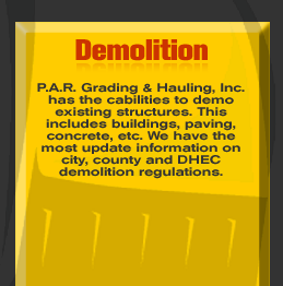 Demolition - P.A.R. Grading & Hauling, Inc. has the cabilities to demo existing structures. This includes buildings, paving, concrete, etc. We have the most update information on city, county and DHEC demolition regulations.